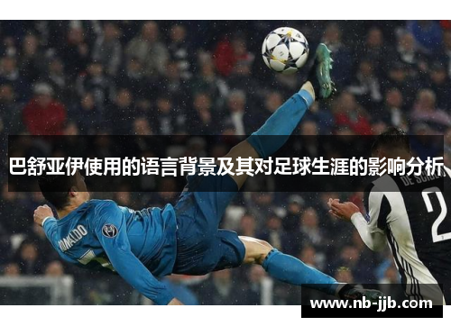巴舒亚伊使用的语言背景及其对足球生涯的影响分析