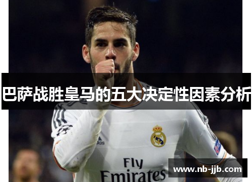 巴萨战胜皇马的五大决定性因素分析 巴萨战胜皇马的五大决定性因素分析