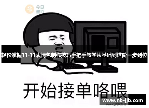 轻松掌握11-11表情包制作技巧手把手教学从基础到进阶一步到位