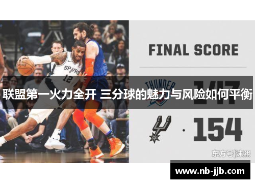 联盟第一火力全开 三分球的魅力与风险如何平衡 联盟第一火力全开 三分球的魅力与风险如何平衡