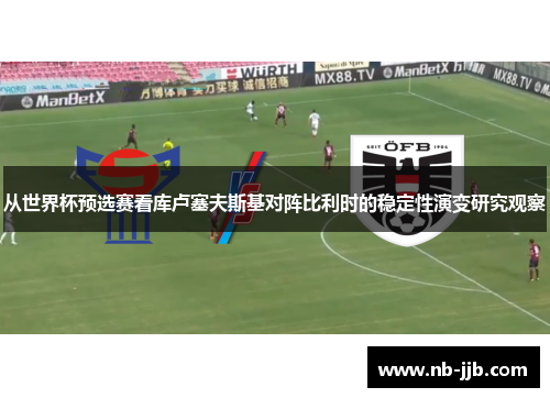 从世界杯预选赛看库卢塞夫斯基对阵比利时的稳定性演变研究观察