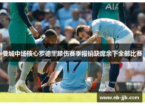 曼城中场核心罗德里膝伤赛季报销缺席余下全部比赛 曼城中场核心罗德里膝伤赛季报销缺席余下全部比赛