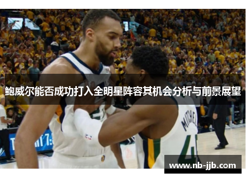 鲍威尔能否成功打入全明星阵容其机会分析与前景展望
