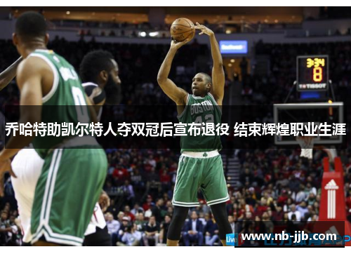 乔哈特助凯尔特人夺双冠后宣布退役 结束辉煌职业生涯