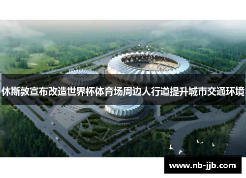 休斯敦宣布改造世界杯体育场周边人行道提升城市交通环境