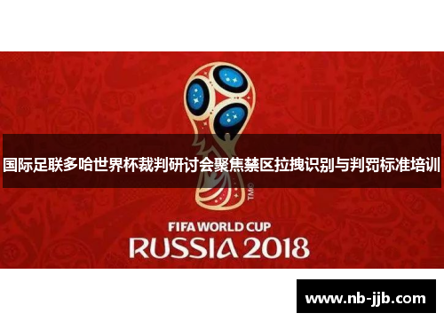 国际足联多哈世界杯裁判研讨会聚焦禁区拉拽识别与判罚标准培训 国际足联多哈世界杯裁判研讨会聚焦禁区拉拽识别与判罚标准培训