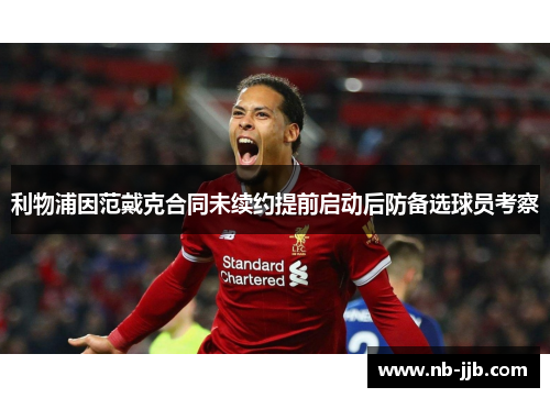利物浦因范戴克合同未续约提前启动后防备选球员考察