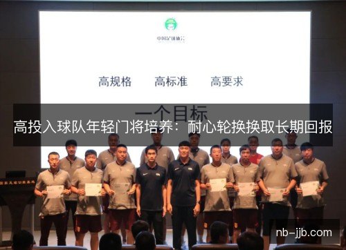高投入球队年轻门将培养：耐心轮换换取长期回报